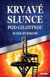 Krvavé slunce pod gilotinou - Alena Vitásková - Česká a slovenská beletrie Krvavé slunce pod gilotinou
