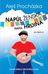 Napůl ženská, napůl hrdina - Devět měsíců těhotného muže - Aleš Procházka - Humor a satira Napůl ženská, napůl hrdina - Devět měsíců těhotného muže