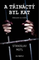 A třináctý byl kat - Odsouzeni za vraždu - Stanislav Motl - Filozofie A třináctý byl kat