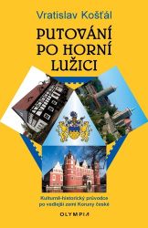 Putování po Horní Lužici - Kulturně-historický průvodce po vedlejší zemi Koruny české - Vratislav Košťál - Cestopisy a reportáže Putování po Horní Lužici - Kulturně-historický průvodce po vedlejší zemi Koruny české