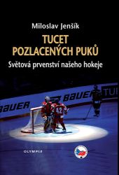 Tucet pozlacených puků - Světová prvenství našeho hokeje - Miloslav Jenšík - Hokej Tucet pozlacených puků