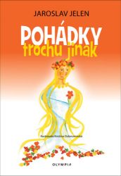 Pohádky trochu jinak - Jaroslav Jelen - Pohádky pro děti Pohádky trochu jinak