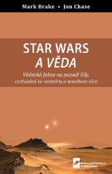 Star Wars a věda - Vědecká fakta na pozadí Síly, cestování ve vesmíru a mnohem více - Mark Brake,John Case - Světová sci-fi Star Wars a věda