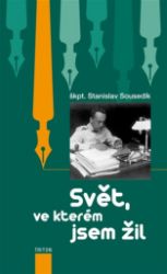 Svět, ve kterém jsem žil - Stanislav Sousedík - Biografie a autobiografie Svět, ve kterém jsem žil
