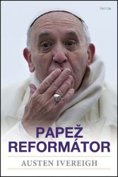 Papež reformátor - Austin Ivereigh - Biografie a autobiografie Papež reformátor