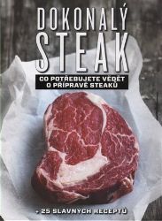Dokonalý steak - Co potřebujete vědět o přípravě steaků + 25 slavných receptů