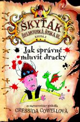 Jak správně mluvit dracky (Škyťák Šelmovská Štika III.) 3 - Cressida Cowell - Dobrodružné knihy pro děti Jak správně mluvit dracky (Škyťák Šelmovská Štika III.) 3