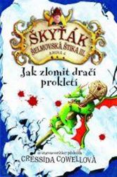 Jak zlomit dračí prokletí (Škyťák Šelmovská Štika III.) 4 - Cressida Cowell - Dobrodružné knihy pro děti Jak zlomit dračí prokletí (Škyťák Šelmovská Štika III.) 4