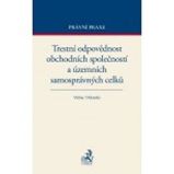 Trestní odpovědnost obchodních společností a územních samosprávných celků - kolektiv autorů,Pavel Dolanský,Jan Vidrna - Právnické slovníky Trestní odpovědnost obchodních společností a územních samosprávných celků