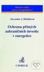 Ochrana přímých zahraničních investic v energetice - Alexander J. Bělohlávek,kolektiv autorů - Ekonomika Ochrana přímých zahraničních investic v energetice