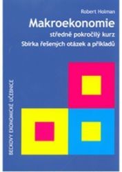Makroekonomie: středně pokročilý kurz: sbírka řešených otázek a příkladů 2. vydání Makroekonomie: středně pokročilý kurz: sbírka řešených otázek a příkladů 2. vydání