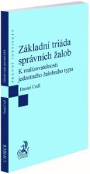 Základní triáda správních žalob / K realizovatelnosti jednotného žalobního typu Základní triáda správních žalob / K realizovatelnosti jednotného žalobního typu