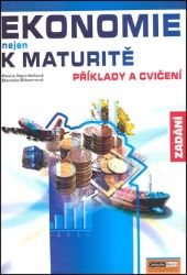 Ekonomie nejen k maturitě - Příklady a cvičení - Zadání Ekonomie nejen k maturitě - Příklady a cvičení - Zadání