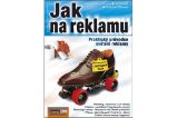 Jak na reklamu - Praktický průvodce světem reklamy Jak na reklamu - Praktický průvodce světem reklamy