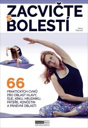 Zacvičte s bolestí - 66 praktických cviků pro oblast hlavy, šíje, krku, hrudníku, páteře, 