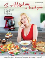 S Alishou v kuchyni s radostí a bez stresu - Alice Karmašová - Kuchařky a nápoje S Alishou v kuchyni