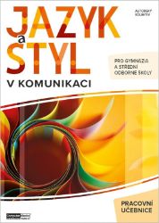 Jazyk a styl v komunikaci - Pracovní učebnice pro gymnázia a střední odborné školy Jazyk a styl v komunikaci - Pracovní učebnice pro gymnázia a střední odborné školy