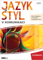 Jazyk a styl v komunikaci - Cvičebnice - kolektiv autorů - Český jazyk a literatura Jazyk a styl v komunikaci - Cvičebnice