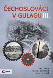 Čechoslováci v Gulagu III. - Jaroslav Formánek,Adam Hradilek,Jan Dvořák - Dějiny světa Čechoslováci v Gulagu III.
