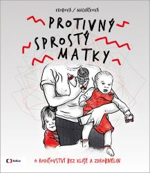 Protivný sprostý matky - O rodičovství bez klišé a zdrobnělin Protivný sprostý matky - O rodičovství bez klišé a zdrobnělin