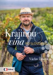 Krajinou vína po Slovensku - Vinařský průvodce zemí pod Tatrami - Václav Žmolík - Cestopisy a reportáže Krajinou vína po Slovensku - Vinařský průvodce zemí pod Tatrami