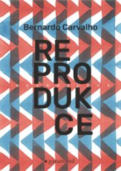 Reprodukce - Bernardo Carvalho - Světová beletrie Reprodukce
