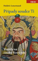 Případy soudce Ti: Vraždy na Nový čínský rok - Frédéric Lenormand - Historické detektivky Případy soudce Ti: Vraždy na Nový čínský rok