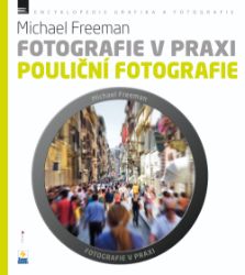 Fotografie v praxi: POULIČNÍ FOTOGRAFIE - Michael Freeman - Umění a architektura Fotografie v praxi: POULIČNÍ FOTOGRAFIE