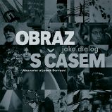 Obraz jako dialog s časem - Alexander Baran,Ludvík Baran - Design a grafika Obraz jako dialog s časem