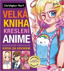 Velká kniha kreslení anime - Christopher Hart - Kreslení a malování Velká kniha kreslení anime - Kompletní průvodce krok za krokem