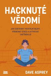 Hacknuté vědomí - Dave Asprey - Psychologie Hacknuté vědomí - Jak odstranit mentální bloky, překonat stres a aktivovat vnitřní klid