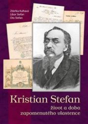 Kristian Stefan - život a doba zapomenutého vlastence - Zdeňka Kulhavá,Libor Stefan - Biografie a autobiografie Kristian Stefan - život a doba zapomenutého vlastence