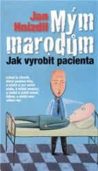 Mým marodům - Jak vyrobit pacienta - Jan Hnízdil - Humor a satira Mým marodům
