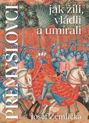 Přemyslovci - Jak žili, vládli, umírali Přemyslovci - Jak žili, vládli, umírali