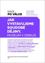 Jak vystavujeme soudobé dějiny - Muzeum v diskusi Jak vystavujeme soudobé dějiny - Muzeum v diskusi