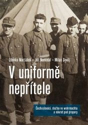 V uniformě nepřítele - Čechoslováci a služba ve wehrmachtu V uniformě nepřítele - Čechoslováci a služba ve wehrmachtu