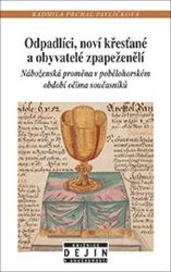 Odpadlíci, noví křesťané a obyvatelé zpapeženělí - Náboženská proměna v pobělohorském obdo - Radmila Prchal Pavlíčková - Náboženství Odpadlíci, noví křesťané a obyvatelé zpapeženělí