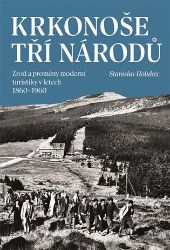 Krkonoše tří národů - Zrod a proměny moderní turistiky v letech 1860–1960