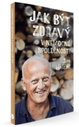 Jak být zdravý v nemocné společnosti - Jan Hnízdil - Výživa a zdravý životní styl Jak být zdravý v nemocné společnosti