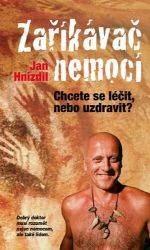 Zaříkávač nemocí - Chcete se léčit, nebo uzdravit? - Jan Hnízdil - Nemoci a zdravotní problémy Zaříkávač nemocí