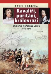 Kavalíři, puritáni, královrazi - Anglická občanská válka 1642–1649
