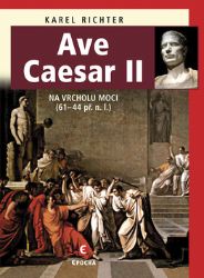 Ave Caesar II - Na vrcholu moci (61–44 př. n. l.) - Karel Richter - Dějiny světa Ave Caesar II - Na vrcholu moci (61–44 př. n. l.)