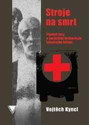 Stroje na smrt (Plynové vozy a nacistická technologie konečného řešení) - Vojtěch Kyncl - Literatura faktu Stroje na smrt (Plynové vozy a nacistická technologie konečného řešení)