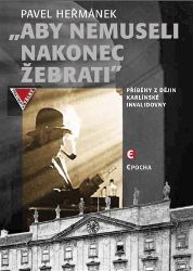 Aby nemusel nakonec žebrati - Příběhy z dějin karlínské Invalidovny Aby nemusel nakonec žebrati - Příběhy z dějin karlínské Invalidovny
