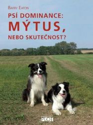 Psí dominance: Mýtus, nebo skutečnost? - Barry Eaton - Psi Psí dominance: Mýtus, nebo skutečnost?