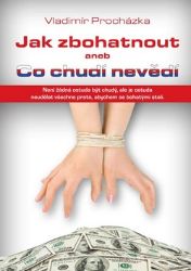 Jak zbohatnout aneb Co chudí nevědí Jak zbohatnout aneb Co chudí nevědí