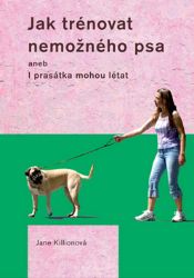 Jak trénovat nemožného psa - Jane Killion - Psi Jak trénovat nemožného psa