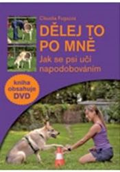 Dělej to po mně - Jak se psi učí napodobováním + DVD - Claudia Fugazza - Naučná literatura Dělej to po mně - Jak se psi učí napodobováním + DVD