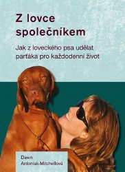 Z lovce společníkem - Jak z loveckého psa udělat parťáka pro každodenní život Z lovce společníkem - Jak z loveckého psa udělat parťáka pro každodenní život