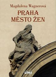 Praha město žen - Magdalena Wagnerová - Literatura faktu Praha město žen